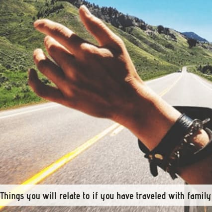 Things you will relate to if you have traveled with your family as well as friends