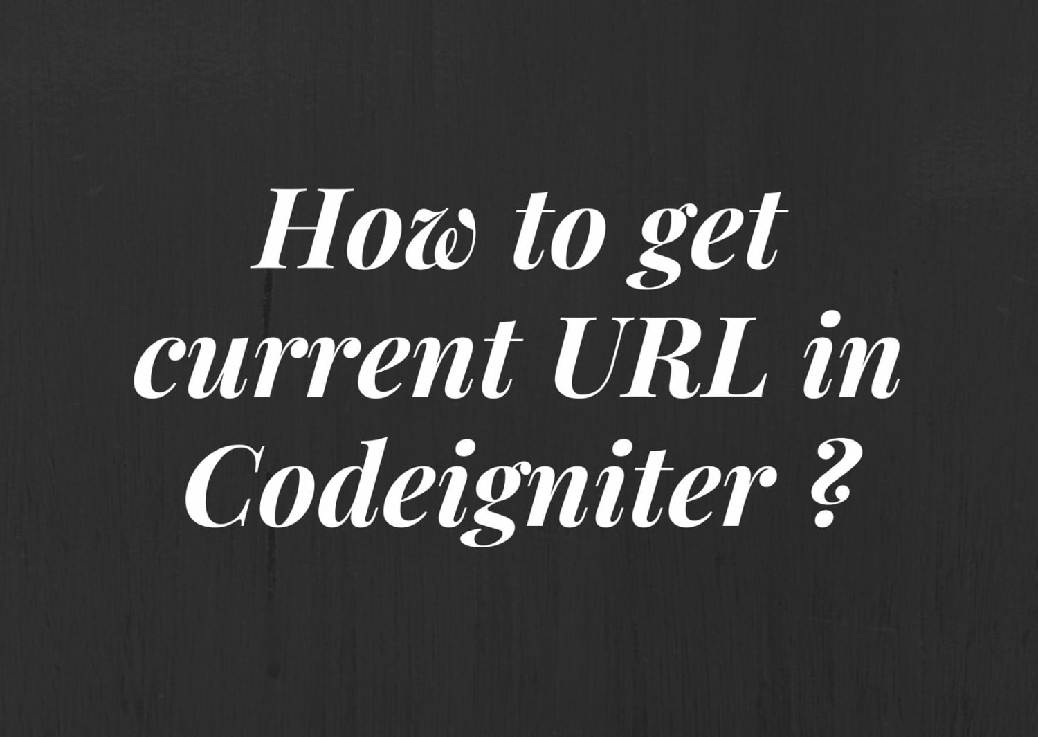 How to get current URL in Codeigniter?