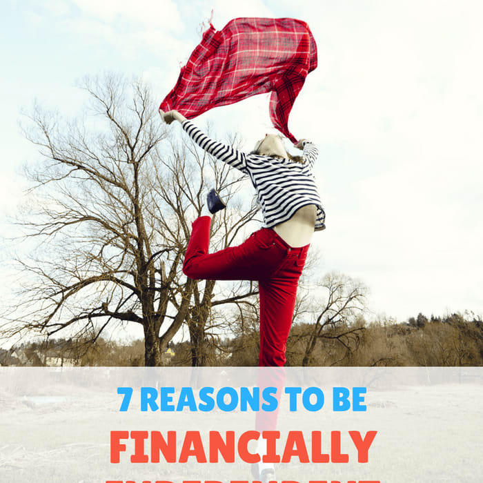 7 Reasons to want to be financially independent