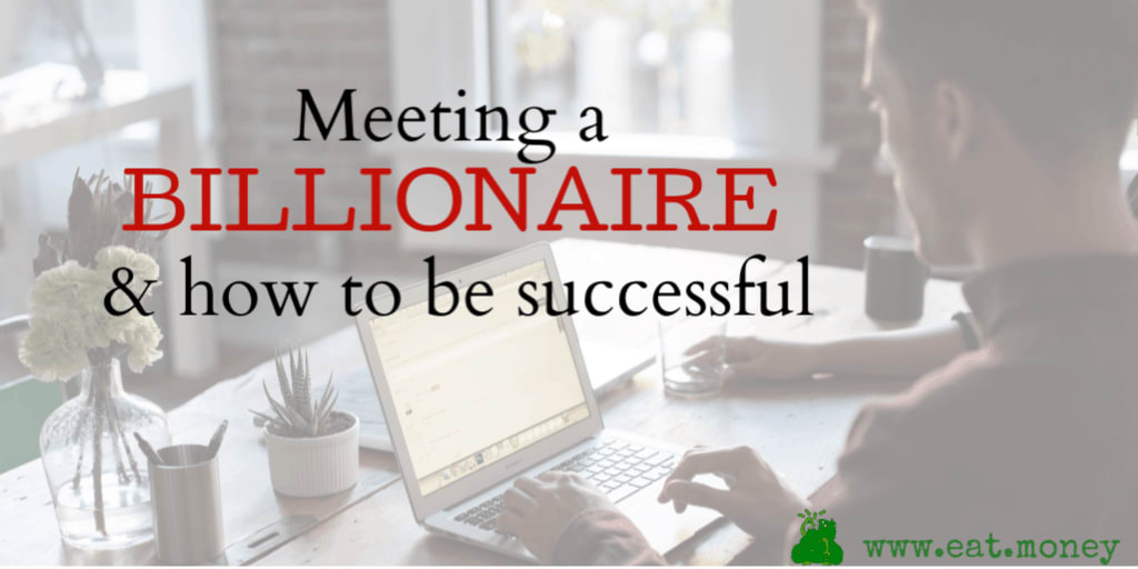 Meeting a Billionaire & how to be successful