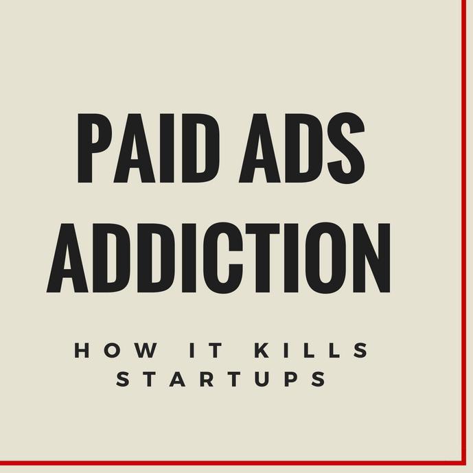 How startups die from their addiction to paid marketing