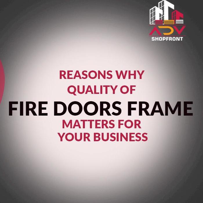 Reasons Why Quality of Fire Doors Frame Matters For Your Business