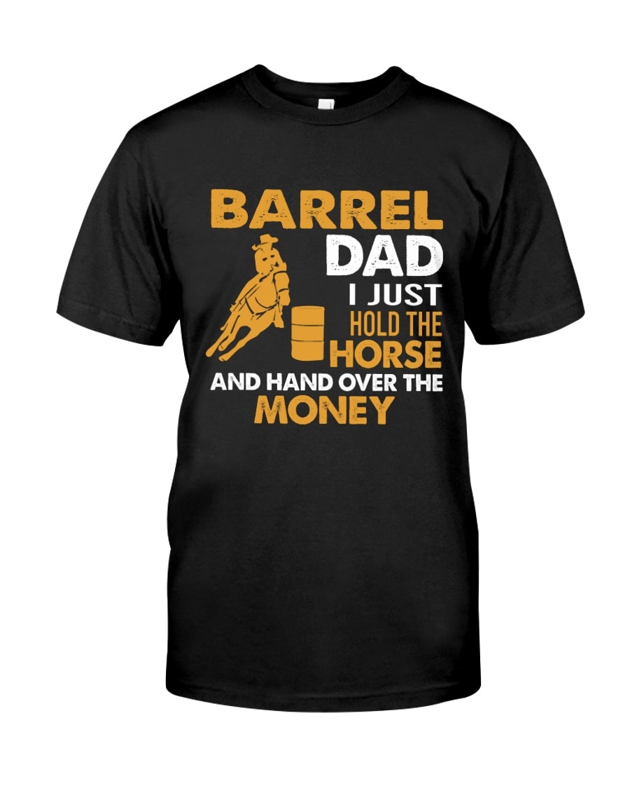 Barrel Dad I Just Hold The Horse And Hand Over The Money Shirt