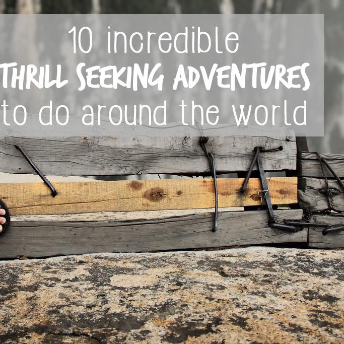 10 INCREDIBLE THRILL SEEKING ADVENTURES TO DO AROUND THE WORLD
