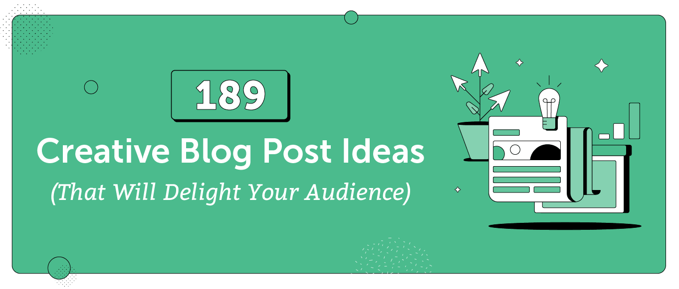 189 Creative Blog Post Ideas to Delight Your Audience