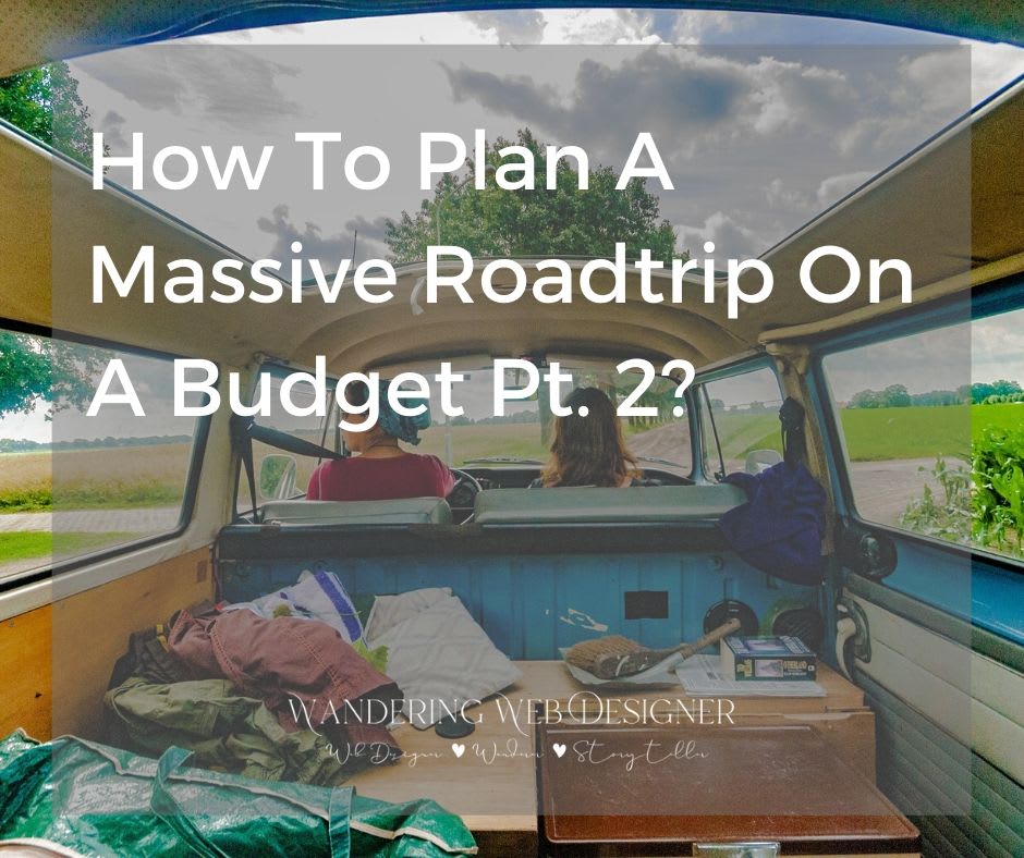 How To Plan A Massive Road Trip On A Budget Pt. 2 - Wandering Web Design
