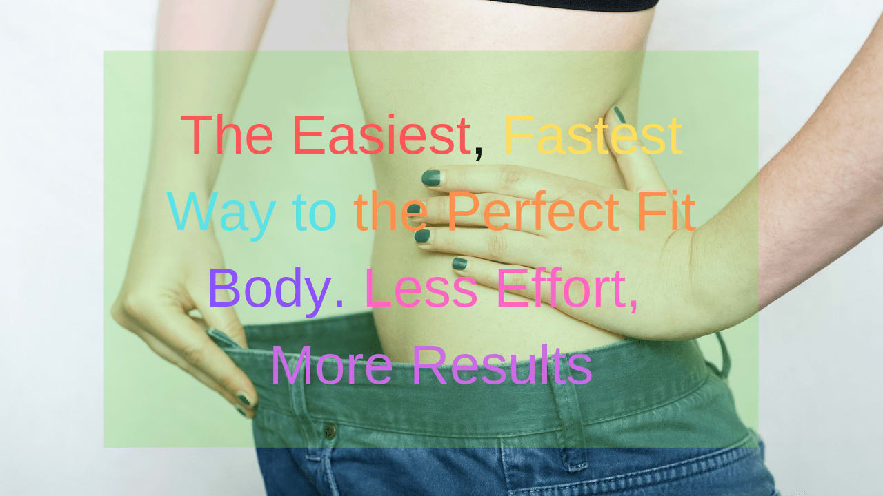 The Easiest, Fastest Way to the Perfect Fit Body. Less Effort, More Results - The Win For The Winners