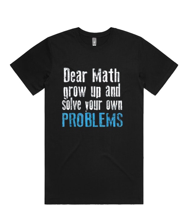 Dear math grow up and solve your own problems admired T-shirt