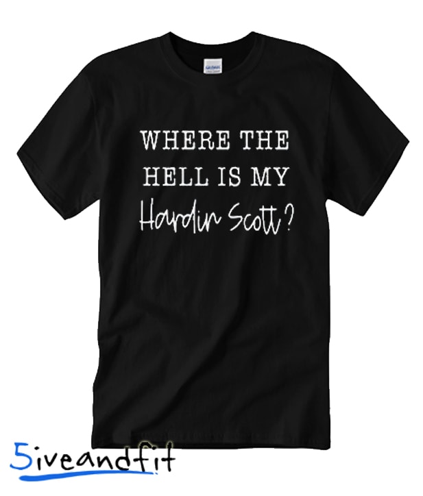 Where the Hell is My Hardin scott T Shirt