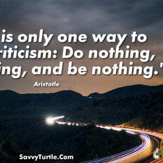 There is only one way to avoid criticism