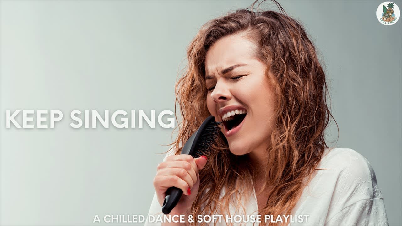 Keep Singing | A Chilled Dance & Soft House Music Playlist | Chill N Peace