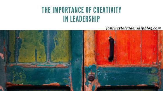 The Importance Of Creativity In Leadership - Journey To Leadership