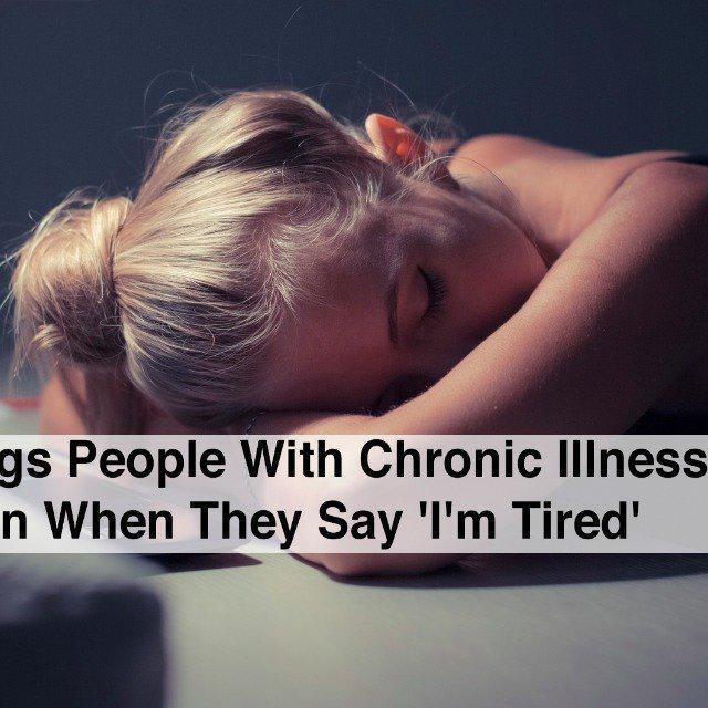 17 Things People With Chronic Illness Mean When They Say 'I'm Tired'