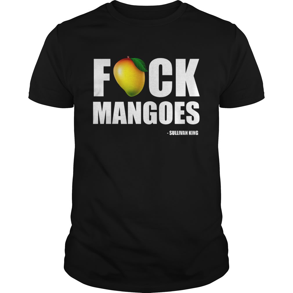 Fuck Mangoes Sullivan King Shirt - Fashion Trending T-shirt Store