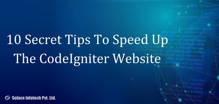 10 Secret Tips To Speed Up The CodeIgniter Website - Solace Infotech Pvt Ltd