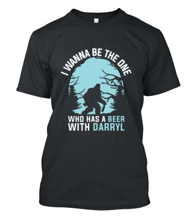 I Wanna Be the One Who Has a Beer With Darryl Posh T Shirt