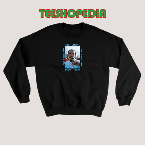 Get The Best RIP POP Smoke Sweatshirt Rest in Peace 1999 2020