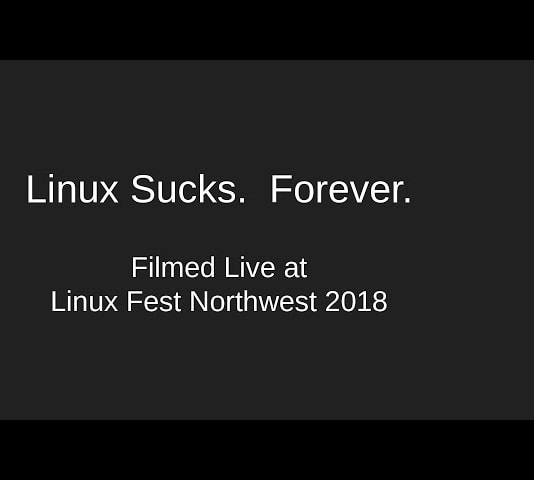 Linux Sucks. Forever. - Filmed live at Linux Fest NW - April 28, 2018