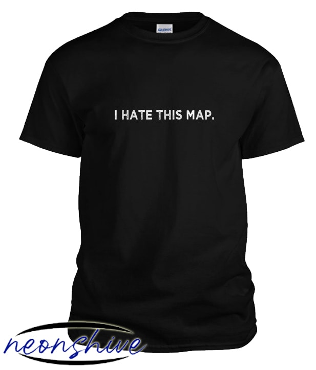 I HATE THIS MAP T shirt