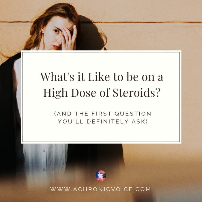 What's it Like to be on a High Dose of Steroids? (And the First Question You Will Definitely Ask)