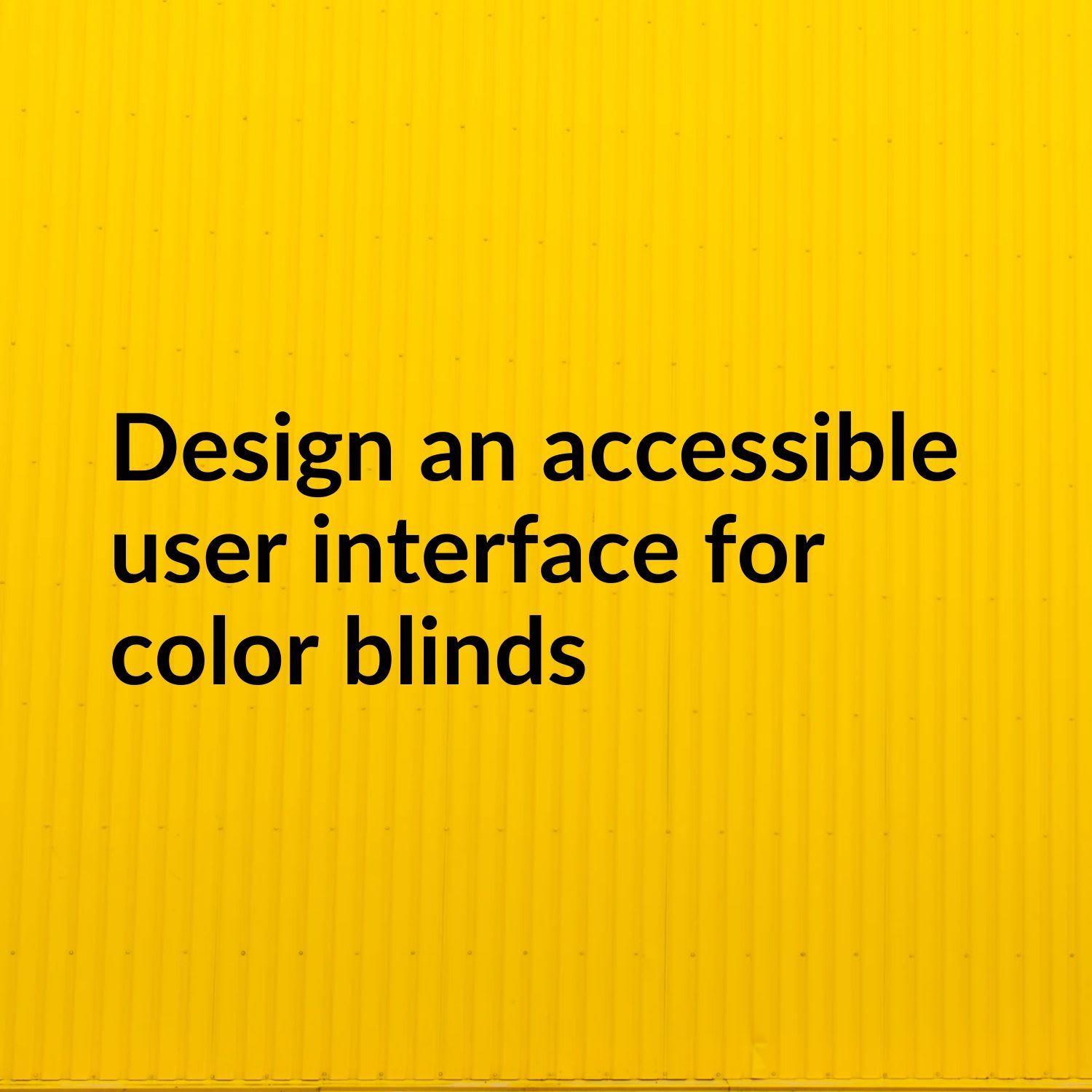 Design an accessible user interface for color blinds