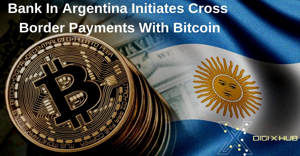 Bank In Argentina Initiates Cross Border Payments With Bitcoin