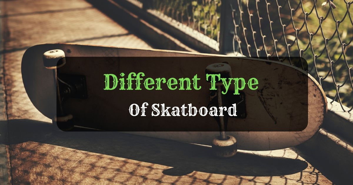 List Of Different Types of Skateboards