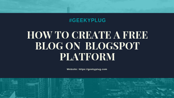 How to Create a Free Blog on Blogger or Blogspot Platform