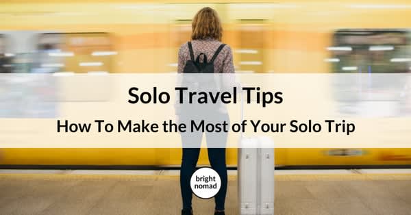 Solo Travel Tips: How To Make the Most of Your Solo Trip