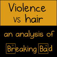 Violence VS hair: an analysis of Breaking Bad