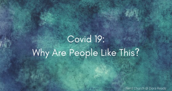 Nerd Church - Covid 19: Why Are People Like This?