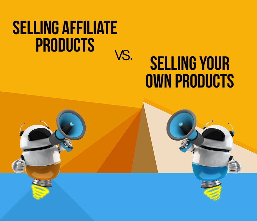 Selling Affiliate Products vs. Selling Your Own Products