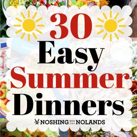 30 Easy Summer Dinners - Noshing With the Nolands