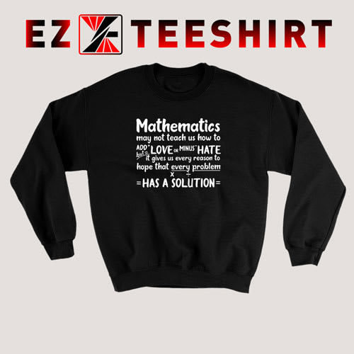 Mathematics Love Or Minus Hate Has A Solution Sweatshirt Math Lovers