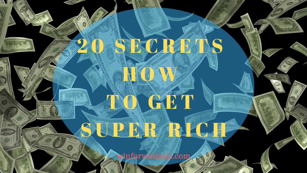 20 Secrets How to Get Super Rich - The Win For The Winners