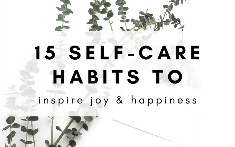15 Self-Care Habits That Will Inspire Joy & Happiness In Your Life