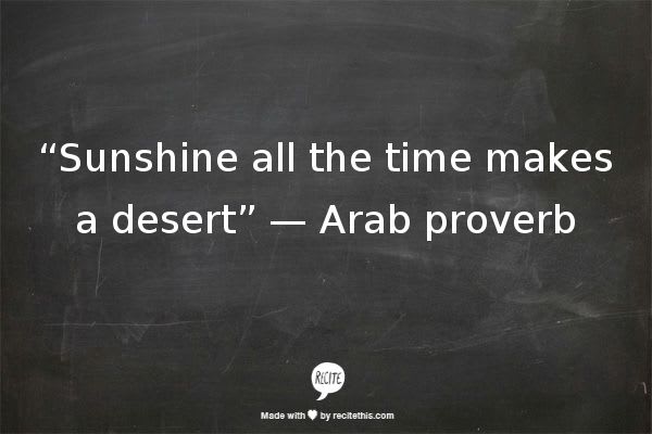 “Sunshine all the time makes a desert” — Arab proverb | Words quotes, Quotable quotes, Inspirational quotes