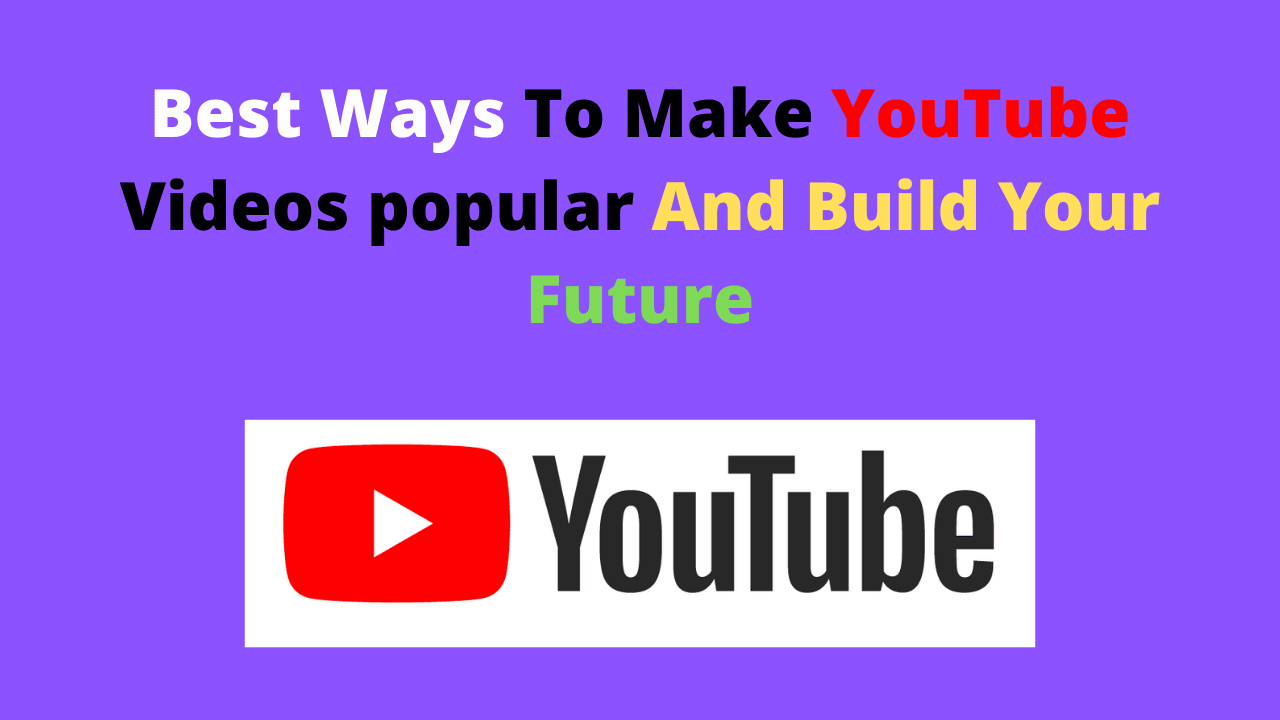 Best Ways To Make YouTube Videos popular And Build Your Future