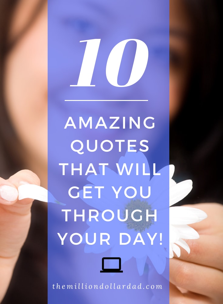 10 Amazing Quotes That Will Get You Through Your Day!