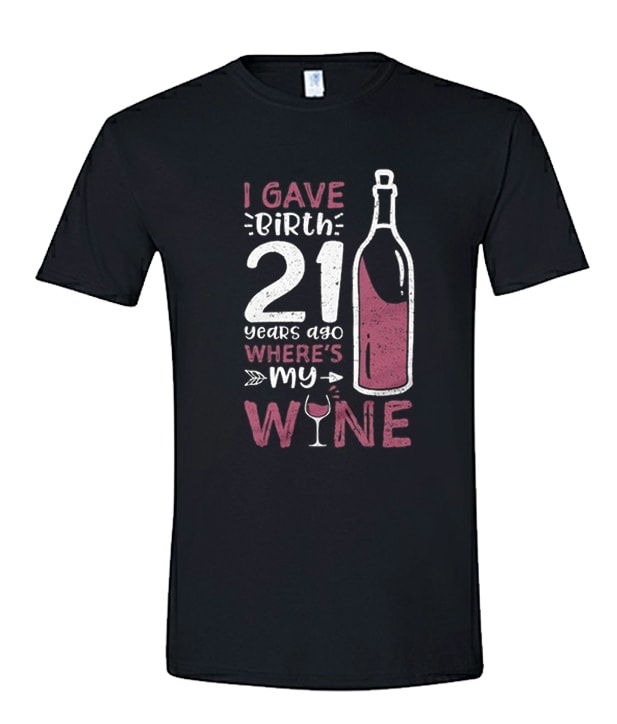 I Gave Birth 21 Years Ago Where's My Wine unisex T Shirt