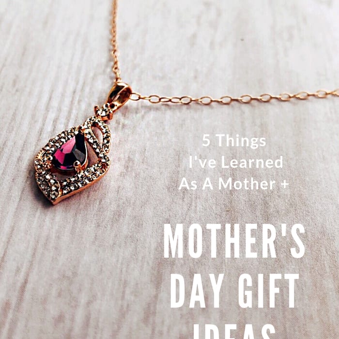 5 Things I've learned As A Mother + Mother's Day Gift Ideas