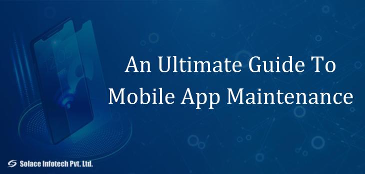 An Ultimate Guide To Mobile App Maintenance - Solace Infotech Pvt Ltd
