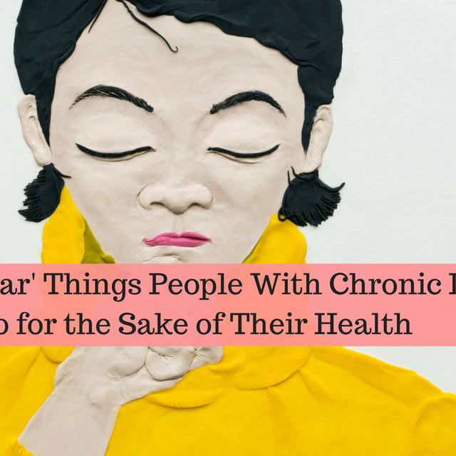 17 'Unpopular' Things People With Chronic Illness Do for the Sake of Their Health