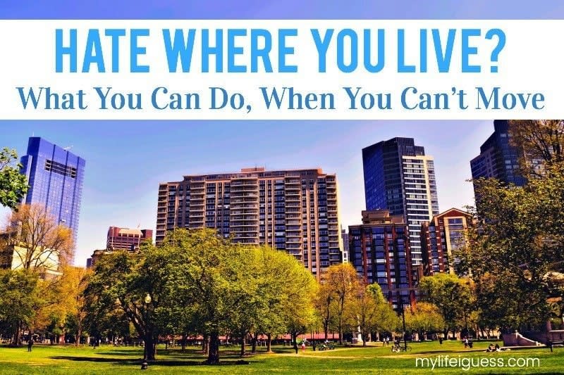 Hate Where You Live? What You Can Do, When You Can’t Move