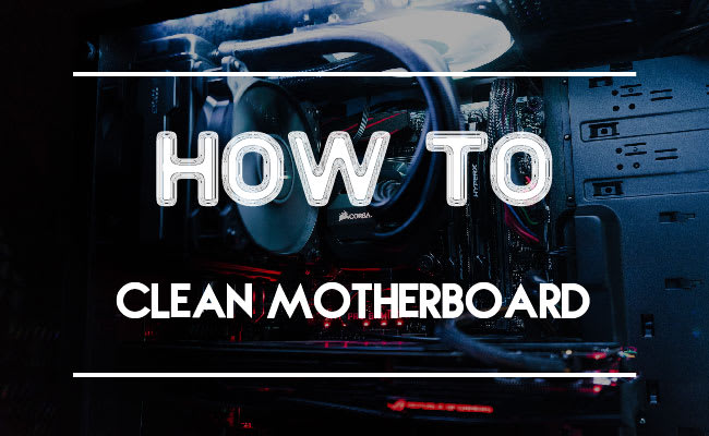 How To Clean Motherboard? Make Your Motherboard New