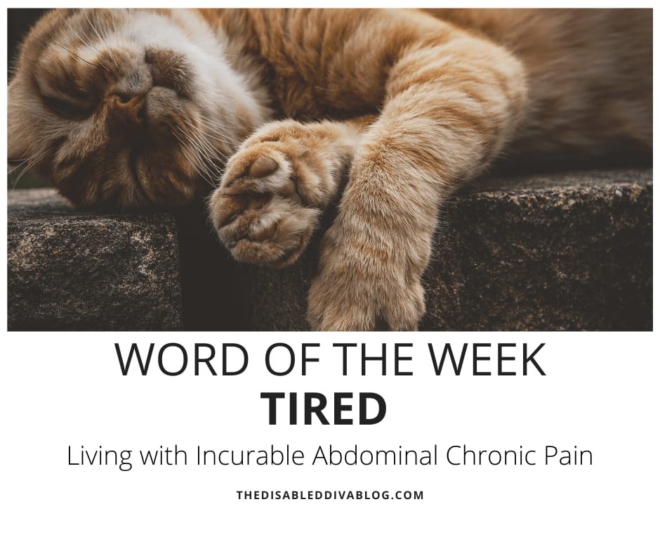 Word of the Week * TIRED * Living with Incurable Abdominal Chronic Pain - The Disabled Diva's Blog