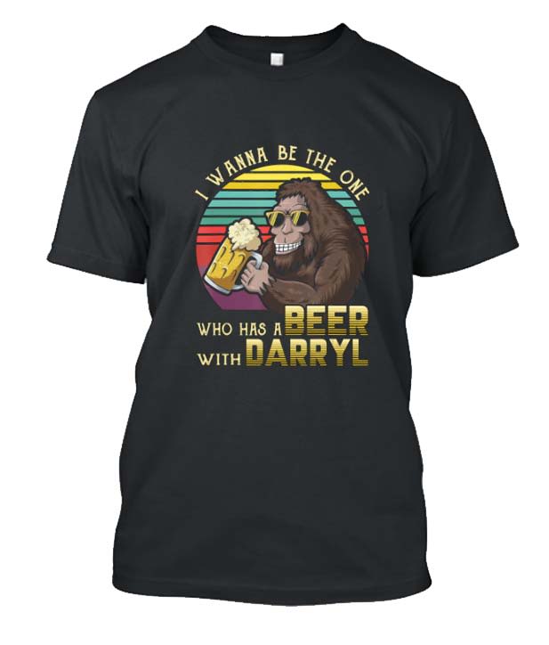 I Wanna Be The One Who Has A Beer With Darryl Funny Bigfoot Posh T Shirt