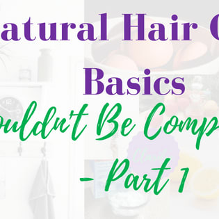 Natural Hair Care Basics Shouldn't Be Complicated - Part 1