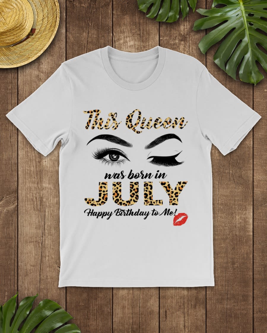 This Queen was Born in July Happy Birthday to me Shirt • Kybershop