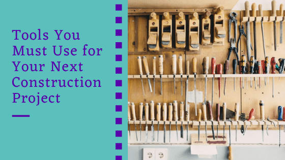 Tools You Must Use for Your Next Construction Project
